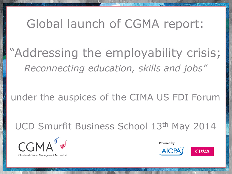 Global launch of CGMA report: “Addressing the employability crisis; Reconnecting education, skills and jobs” under the auspices of the CIMA US FDI Forum